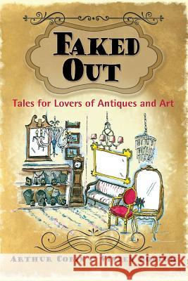 Faked Out: Tales for Lovers of Antiques and Art Arthur Cobin Vivien Boniuk 9780988929500 Eyetooth Press