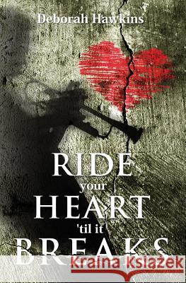 Ride Your Heart 'Til It Breaks Hawkins, Deborah 9780988934733 Deborah Hawkins