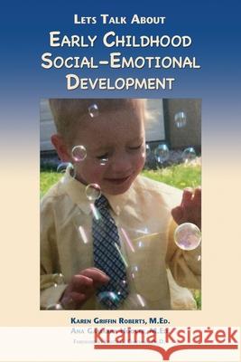 Let's Talk About Early Childhood Social-Emotional Development M. Ed Karen Griffin Roberts M. Ed Ana Gamarra Hoover 9780988939196 Fourth Lloyd Productions