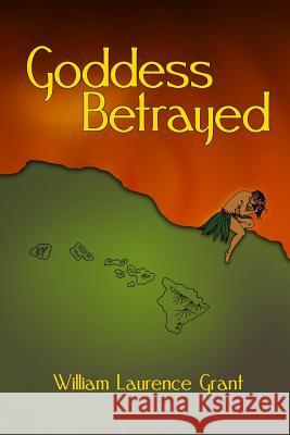 Goddess Betrayed William Laurence Grant 9780988939301