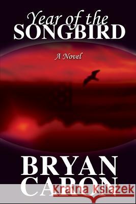 Year of the Songbird Bryan Caron 9780988944305 Divine Trinity Films