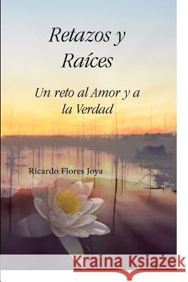 Retazos Y Raíces Flores Joya, Ricardo 9780988947009