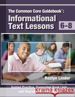 The Common Core Guidebook, 6-8: Informational Text Lessons, Guided Practice, Suggested Book Lists, and Reproducible Organizers Rozlyn Linder 9780988950504 Literacy Initiative LLC