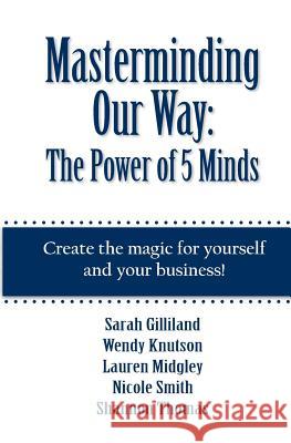 Masterminding Our Way: The Power of 5 Minds Lauren Midgley Sarah Gilliland Shannon Thomas 9780988951853 Focused Action Publishing