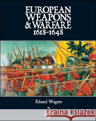 European Weapons and Warfare 1618 - 1648 Eduard Wagner 9780988953253