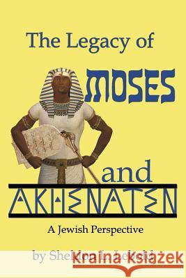 The Legacy of Moses and Akhenaten Sheldon L. Lebold 9780988954014 Berwick Court Publishing
