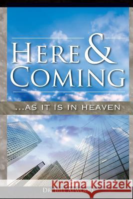 Here and Coming...as It Is in Heaven Bill Atwood 9780988955202 Ekklesia