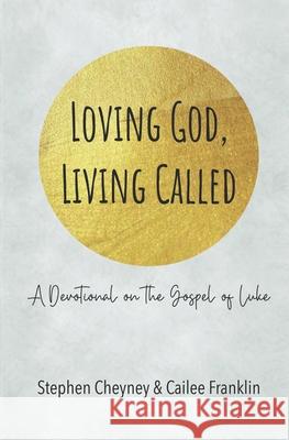 Loving God, Living Called: A Devotional on the Gospel of Luke Cailee S. Franklin Stephen R. Cheyney 9780988955929