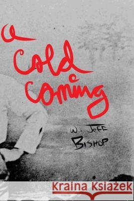 A Cold Coming W. Jeff Bishop 9780988956827 Boll Weevil Press