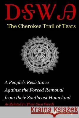 Agatahi: The Cherokee Trail of Tears: A People's Resistance Against the Forced Removal from their Southeast Homeland as Related Bishop, W. Jeff 9780988956872 Boll Weevil Press