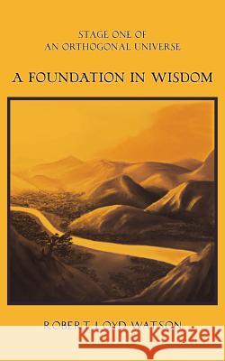A Foundation in Wisdom Robert Loyd Watson 9780988957237