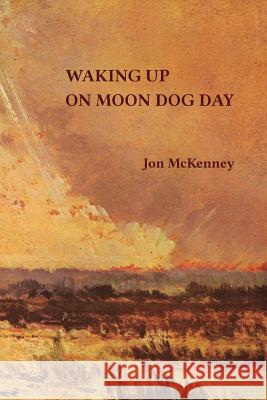 Waking up on Moon Dog Day McKenney, Jon 9780988961319 Jon McKenney