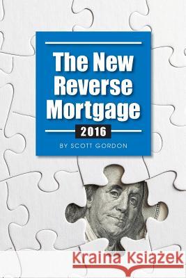 The New Reverse Mortgage: 2016 Edition Scott a. Gordon 9780988961999