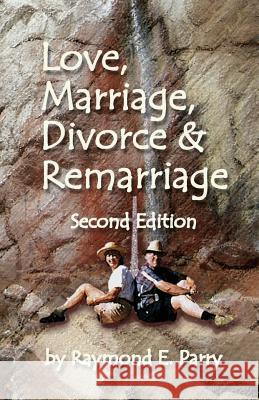 Love, Marriage, Divorce and Remarriage: Second Edition Raymond E. Parry Pegi Ballenger 9780988962453 Raymond Parry