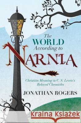 The World According to Narnia Jonathan Rogers 9780988963276 Rabbit Room Press