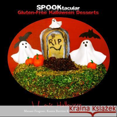 SPOOKtacular Gluten-Free Halloween Desserts: A cookbook of delicious, wheat-free, dairy free, all natural organic recipes that will dazzle your guests Fragoso, Manasi 9780988964242 Inner Splendor Media LLC