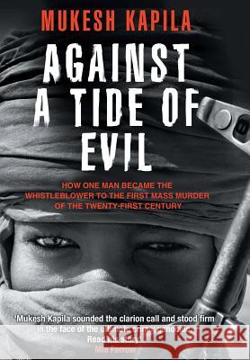 Against a Tide of Evil: How One Man Became the Whistleblower to the First Mass Murder Ofthe Twenty-First Century Mukesh Kapila Damien Lewis 9780988968745 Pegasusbooks