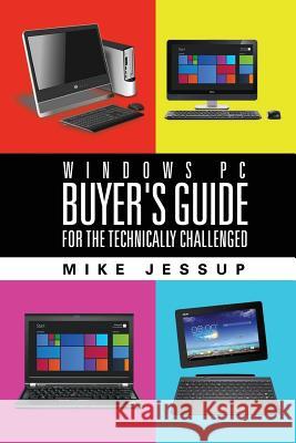 Windows PC Buyer's Guide: For the technically challenged Jessup, Mike 9780988968998 Brown Hathaway