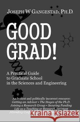 Good Grad!: A Practical Guide to Graduate School in the Sciences & Engineering Joseph W. Gangesta 9780988972605 Tesseral Press