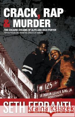 Crack, Rap and Murder: The Cocaine Dreams of Alpo and Rich Porter Hip-Hop Folklore from the Streets of Harlem Seth Ferranti 9780988976030 Gorilla Convict Publications