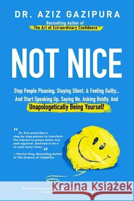 Not Nice: Stop People Pleasing, Staying Silent, & Feeling Guilty... And Start Speaking Up, Saying No, Asking Boldly, And Unapolo Aziz Gazipura 9780988979871
