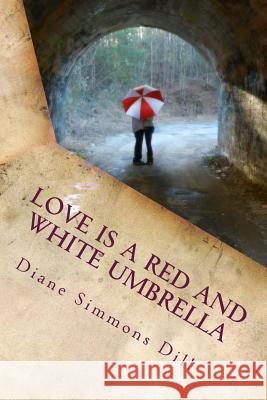 Love Is a Red and White Umbrella: Finding God's Love in Everyday Places Diane Simmons Dill 9780988981119