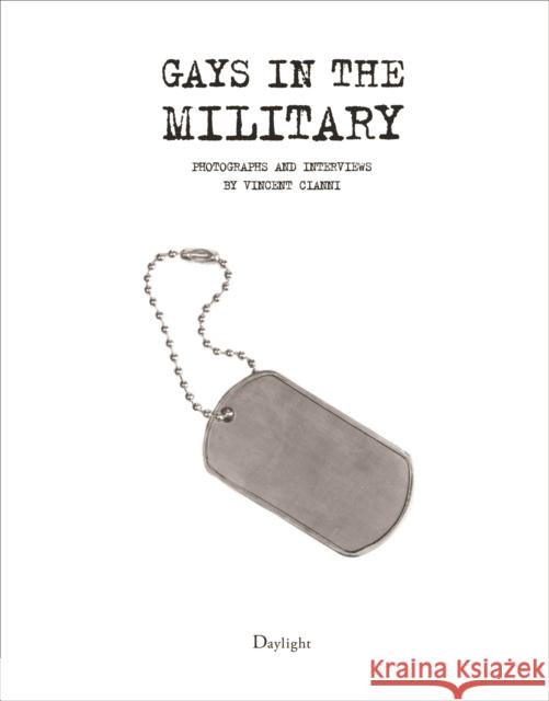Gays in the Military: Photographs and Interviews by Vincent Cianni Vincent Cianni 9780988983151 Daylight Books