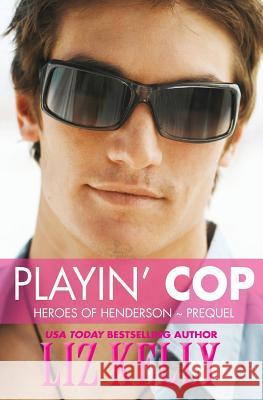 Playin' Cop: Heroes of Henderson Prequel Liz Kelly 9780988983878 Kelly Girl Productions