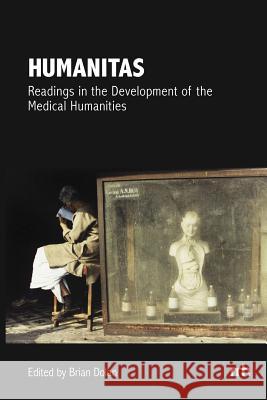 Humanitas: Readings in the Development of the Medical Humanities Brian Dolan, Frsa Msc(oxon) Msc(nurs) RGN Rmn (King's College Hospital London) 9780988986572