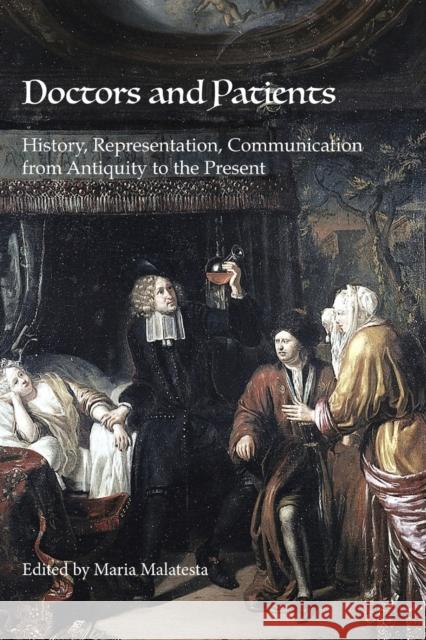 Doctors and Patients: History, Representation, Communication from Antiquity to the Present Maria Malatesta 9780988986596