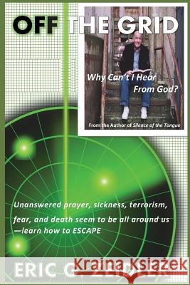 Off the Grid: Why I can't Hear from God Zeidler, Eric G. 9780988986664 Glory Cloud Publications LLC