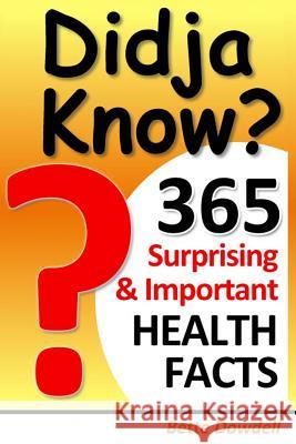 Didja Know? 365 Surprising & Important Health Facts Bette Dowdell 9780988995307