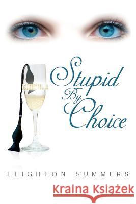 Stupid by Choice Leighton Summers 9780988996915