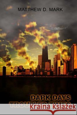 Dark Days Troubled Times Matthew D. Mark 9780989004558