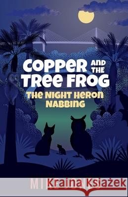 Copper and the Tree Frog: The Night Heron Nabbing Mike Jones Leysan Sovetnikova 9780989004657