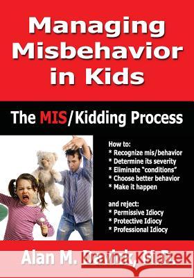 Managing Misbehavior in Kids: The Miskidding(r) Process Alan M Davick 9780989005302 MIS/Kidding, LLC