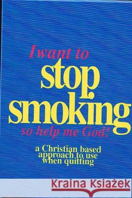 I Want to Stop Smoking...So Help Me God!: A Christian-Based Approach to Use When Quitting Simpson, Judy Murphy 9780989007818 Mactech Services, Inc