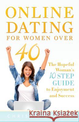 Online Dating For Women Over 40: The Hopeful Woman's 10 Step Guide to Enjoyment and Success Jordan, Christie 9780989010665 Bluepoint Press