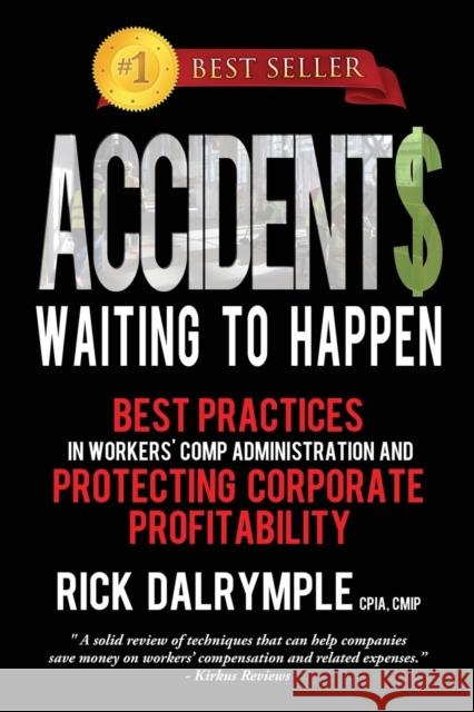 Accidents Waiting to Happen: Best Practices in Workers' Comp Administration and Protecting Corporate Profitability Rick Dalrymple 9780989015004 Opportunity Press