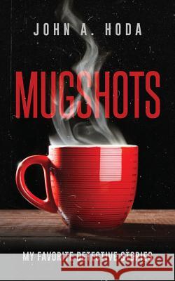 Mugshots: My Favorite Detective Stories John a. Hoda 9780989020114 John A. Hoda