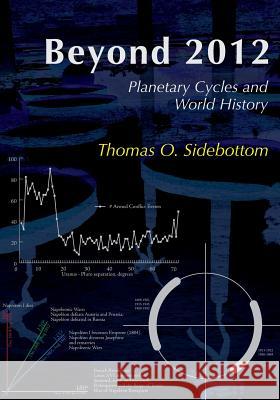 Beyond 2012: Planetary Cycles and World History Thomas O. Sidebottom 9780989023801 Concrescent Network LLC