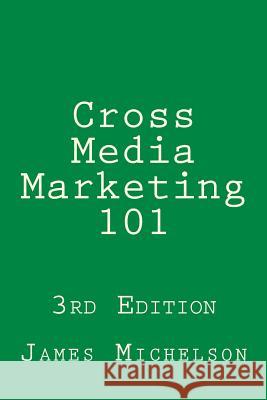 Cross Media Marketing 101 James D. Michelson 9780989026147 Schooner Press