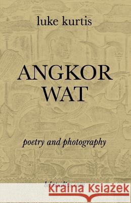 Angkor Wat: poetry and photography luke kurtis 9780989026680 bd-studios.com