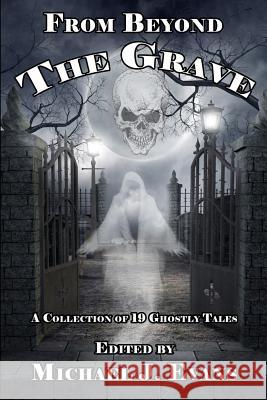 From Beyond the Grave: A Collection of 19 Ghostly Tales Michael J. Evans Carol Weekes David North-Martino 9780989026901