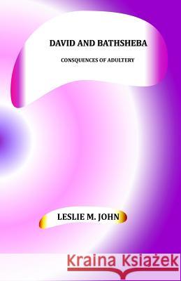 David and Bathsheba: Consquences of Adultery Leslie M. John 9780989028325 Leslie M John