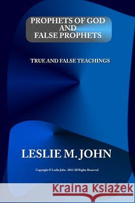 Prophets of God and False Prophets: True and False Teachings Leslie M. John 9780989028387 Leslie M. John