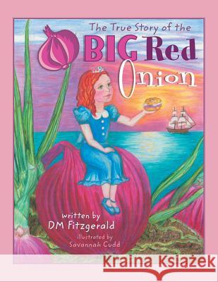 The True Story of the Big Red Onion D. M. Fitzgerald Savannah Cudd 9780989028851