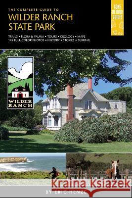 The Complete Guide to Wilder Ranch State Park Eric Henze 9780989039215