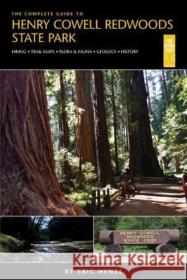 The Complete Guide to Henry Cowell Redwoods State Park Eric Henze 9780989039284 Gone Beyond Guides