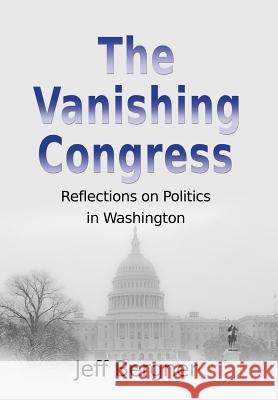 The Vanishing Congress: Reflections on Politics in Washington Jeff Bergner 9780989040228 Rambling Ridge Press, LLC